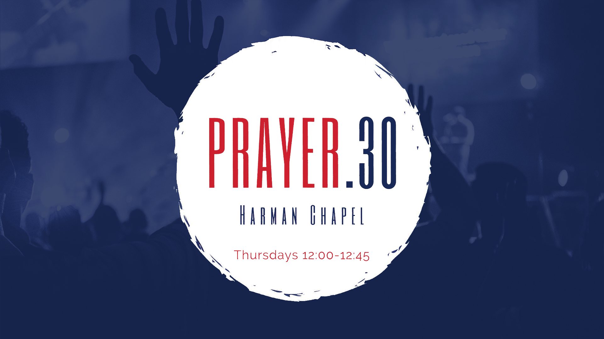 Prayer.30 - Held in Harman Chapel every Thursday from 12:00pm - 12:45pm.