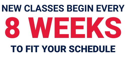 New classes begin every 8 weeks to fit your schedule.