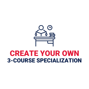 Create Your Specialization Create your own 3 course specialization.