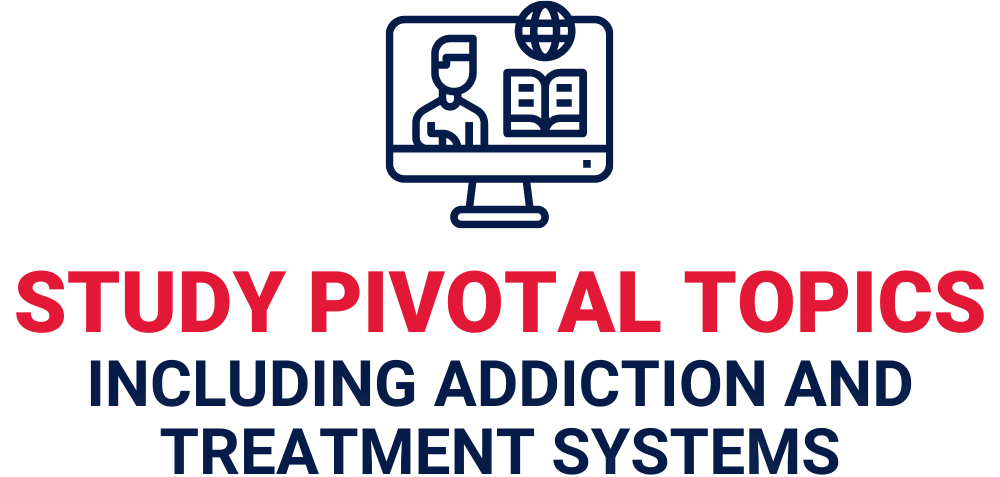 Study Pivotal Topics Including Addiction and Treatment Systems.